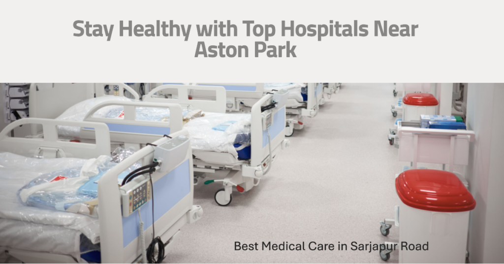 Hospitals in Sarjapur Road Near Aston Park