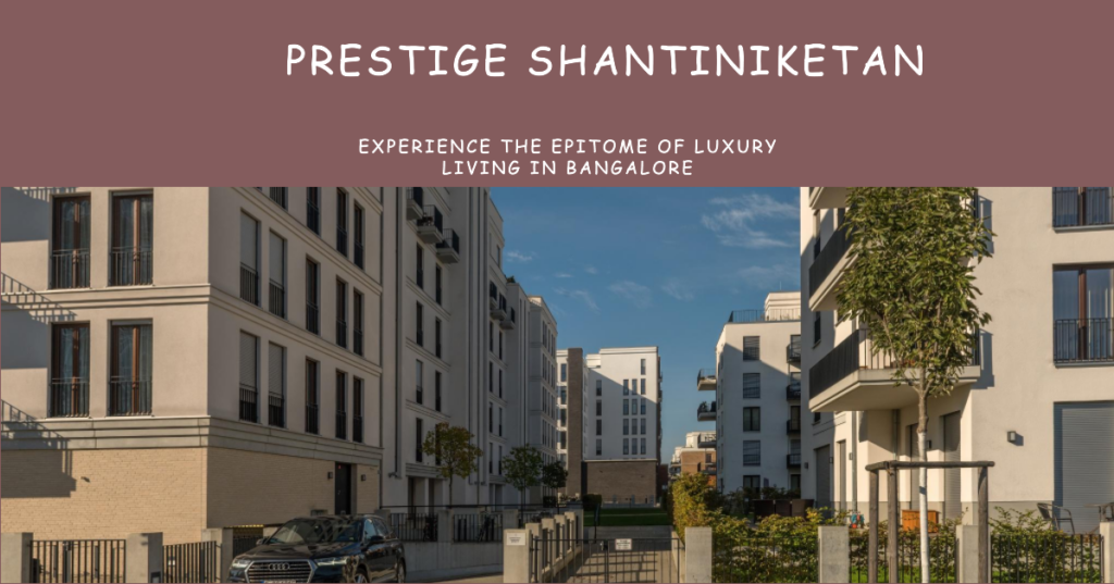 Prestige Shantiniketan: A Luxurious Oasis in Bangalore